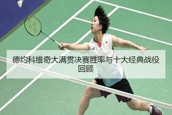德约科维奇大满贯决赛胜率与十大经典战役回顾